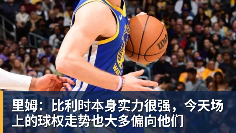里姆：比利时本身实力很强，今天场上的球权走势也大多偏向他们