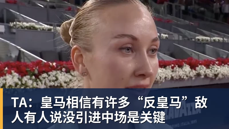TA：皇马相信有许多“反皇马”敌人有人说没引进中场是关键
