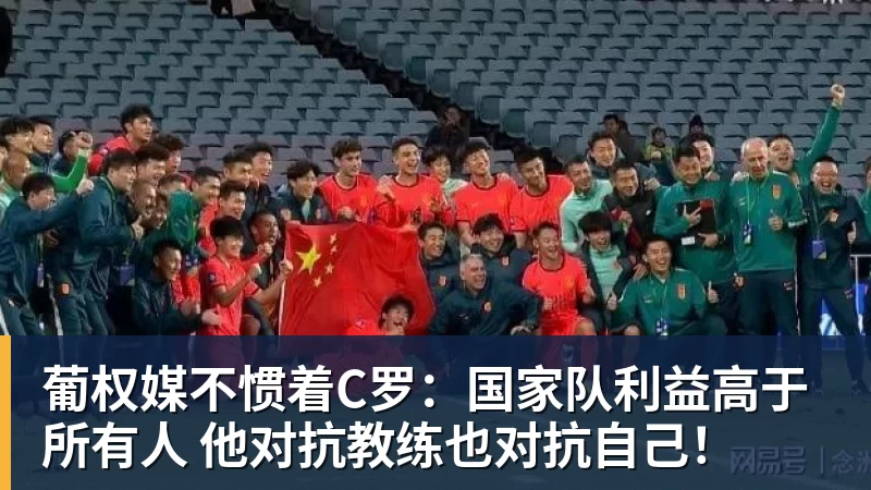 葡权媒不惯着C罗：国家队利益高于所有人 他对抗教练也对抗自己！