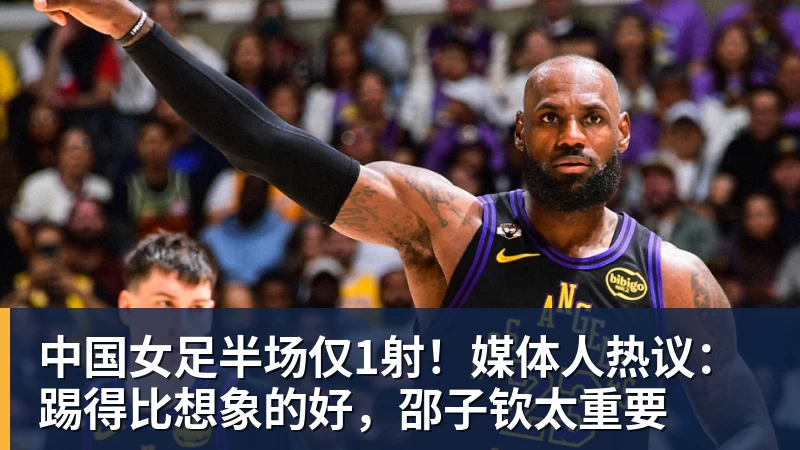 中国女足半场仅1射！媒体人热议：踢得比想象的好，邵子钦太重要