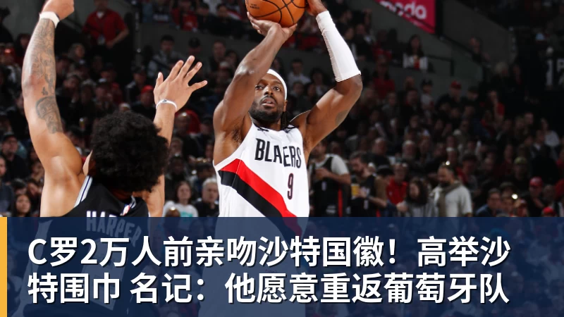 C罗2万人前亲吻沙特国徽！高举沙特围巾 名记：他愿意重返葡萄牙队