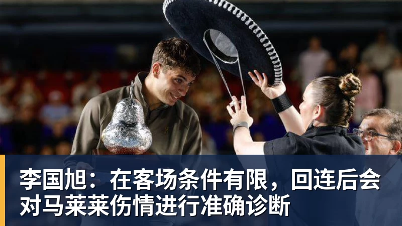 李国旭：在客场条件有限，回连后会对马莱莱伤情进行准确诊断