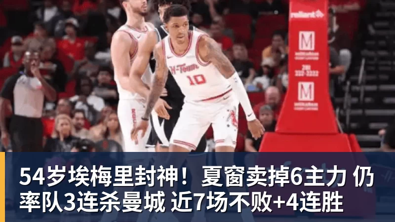 54岁埃梅里封神！夏窗卖掉6主力 仍率队3连杀曼城 近7场不败+4连胜