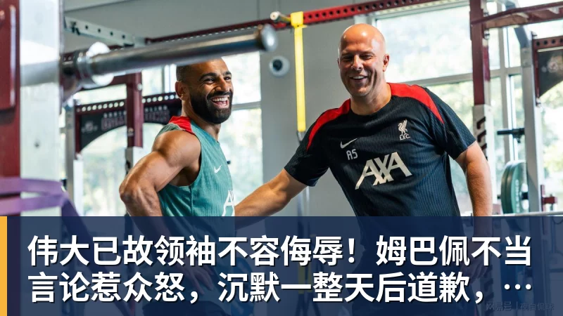 伟大已故领袖不容侮辱！姆巴佩不当言论惹众怒，沉默一整天后道歉，央视：听其言观其行